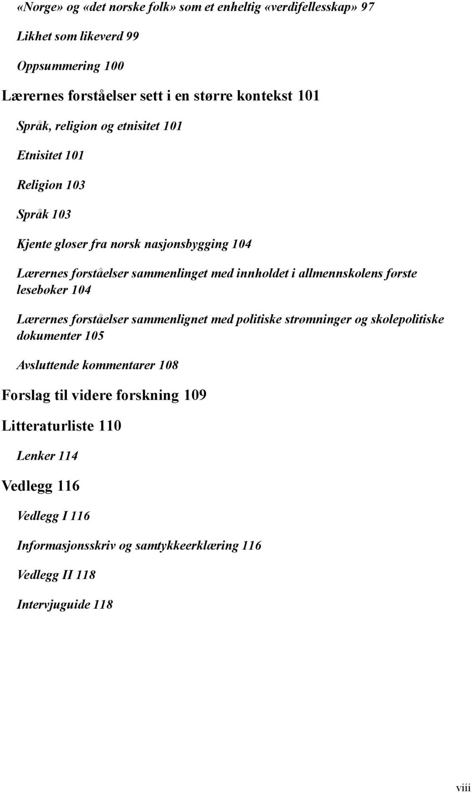 i allmennskolens første lesebøker 104 Lærernes forståelser sammenlignet med politiske strømninger og skolepolitiske dokumenter 105 Avsluttende kommentarer 108