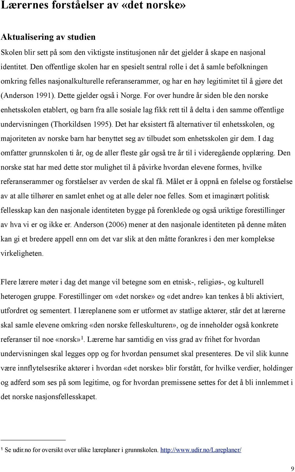 Dette gjelder også i Norge. For over hundre år siden ble den norske enhetsskolen etablert, og barn fra alle sosiale lag fikk rett til å delta i den samme offentlige undervisningen (Thorkildsen 1995).