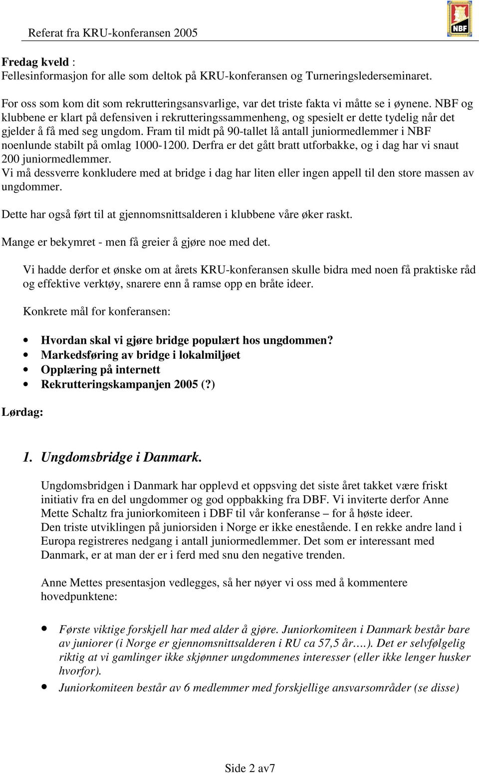 Fram til midt på 90-tallet lå antall juniormedlemmer i NBF noenlunde stabilt på omlag 1000-1200. Derfra er det gått bratt utforbakke, og i dag har vi snaut 200 juniormedlemmer.