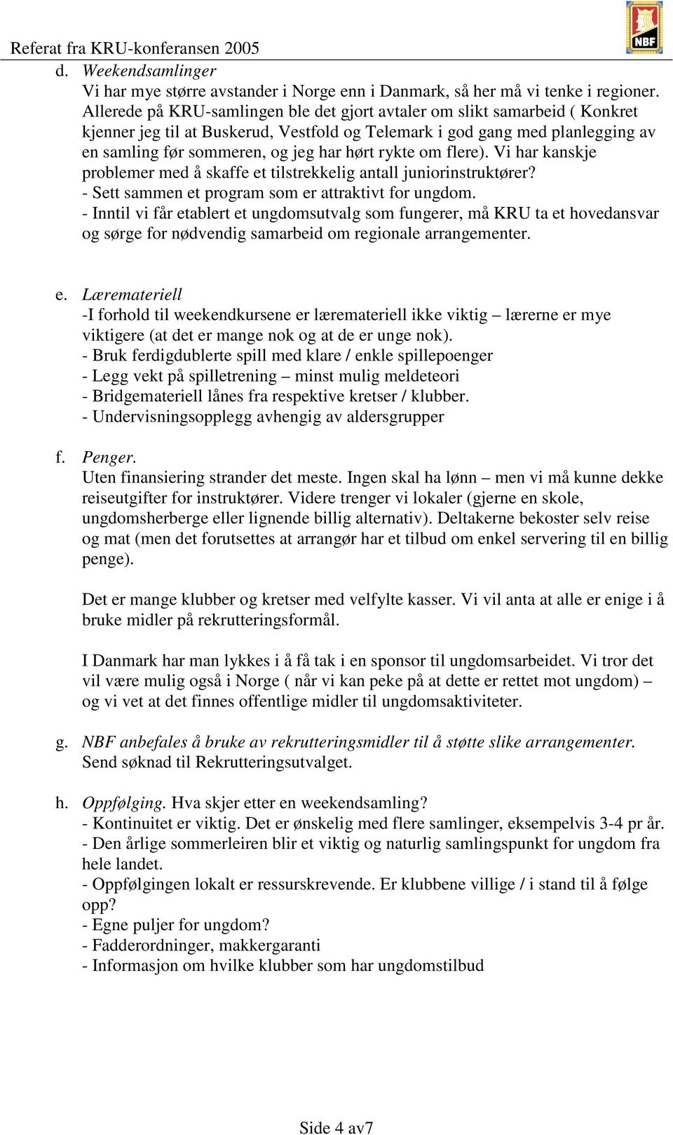 rykte om flere). Vi har kanskje problemer med å skaffe et tilstrekkelig antall juniorinstruktører? - Sett sammen et program som er attraktivt for ungdom.