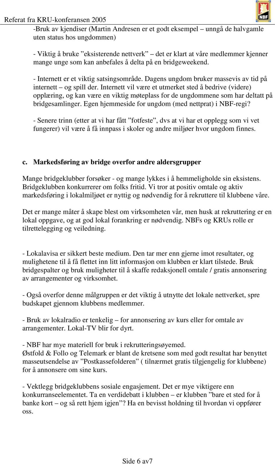 Internett vil være et utmerket sted å bedrive (videre) opplæring, og kan være en viktig møteplass for de ungdommene som har deltatt på bridgesamlinger.