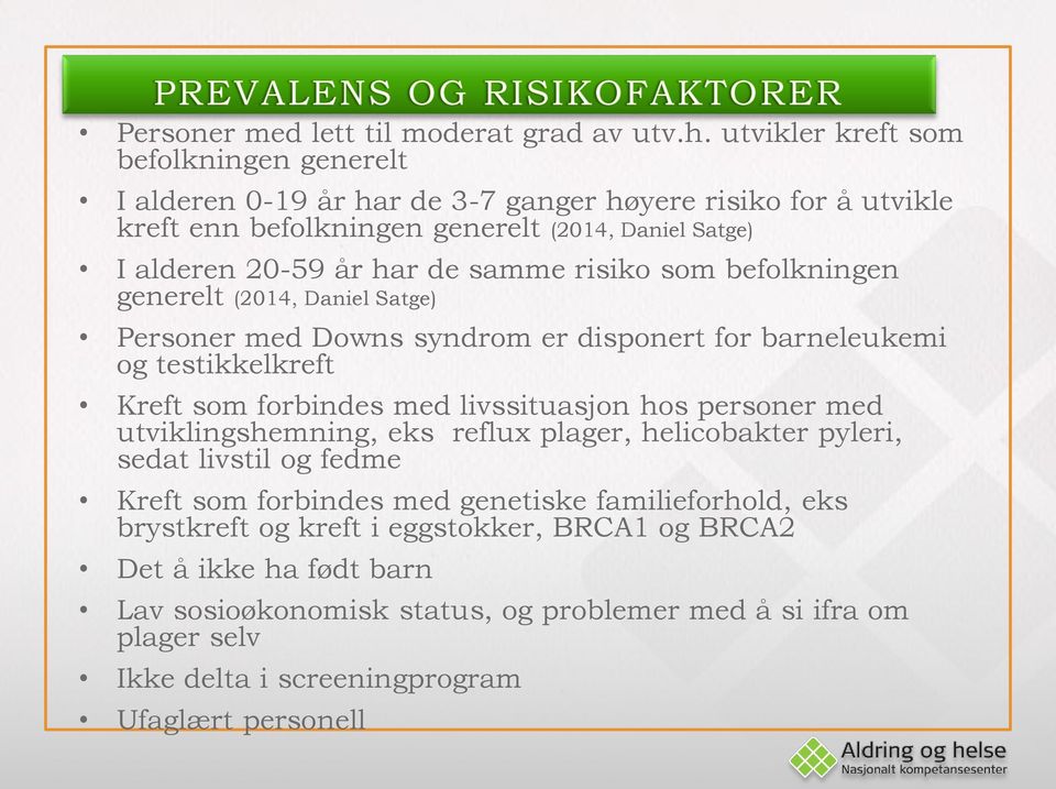 samme risiko som befolkningen generelt (2014, Daniel Satge) Personer med Downs syndrom er disponert for barneleukemi og testikkelkreft Kreft som forbindes med livssituasjon hos personer