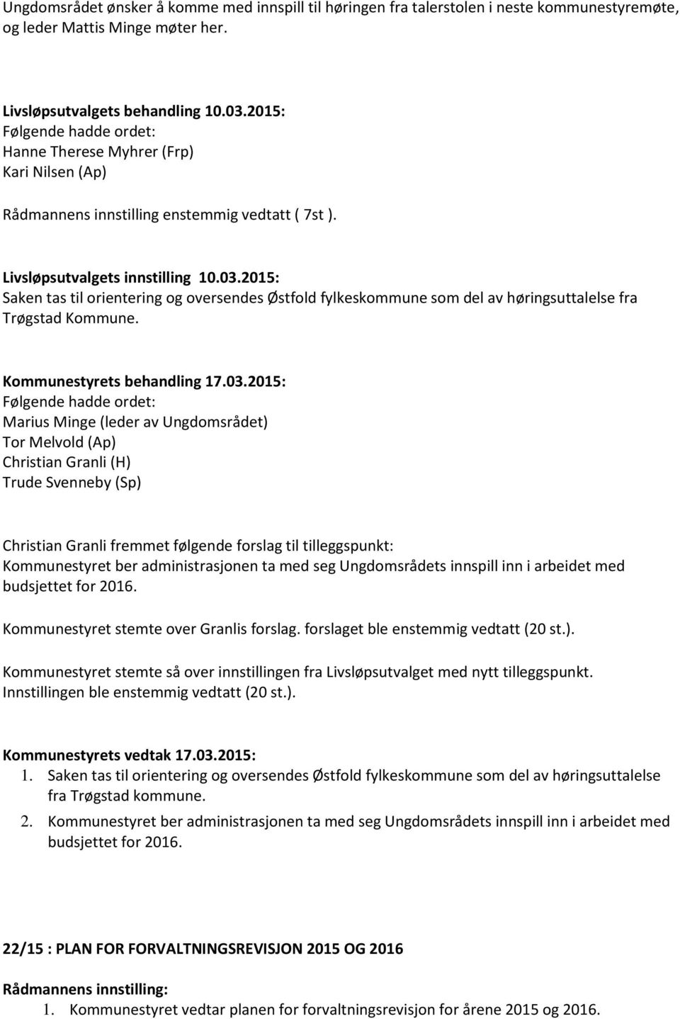 2015: Saken tas til orientering og oversendes Østfold fylkeskommune som del av høringsuttalelse fra Trøgstad Kommune.