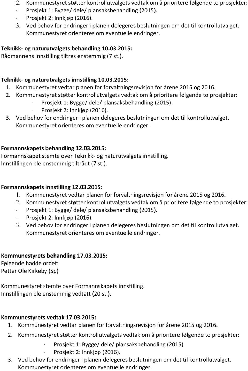 2015: Rådmannens innstilling tiltres enstemmig (7 st.). Teknikk- og naturutvalgets innstilling 10.03.2015: 1. Kommunestyret vedtar planen for forvaltningsrevisjon for årene 2015 og 2016.