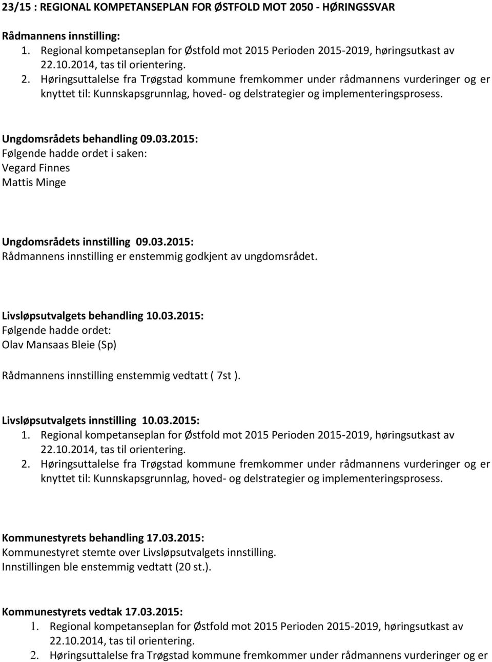 15 Perioden 2015-2019, høringsutkast av 22.10.2014, tas til orientering. 2. Høringsuttalelse fra Trøgstad kommune fremkommer under rådmannens vurderinger og er knyttet til: Kunnskapsgrunnlag, hoved- og delstrategier og implementeringsprosess.