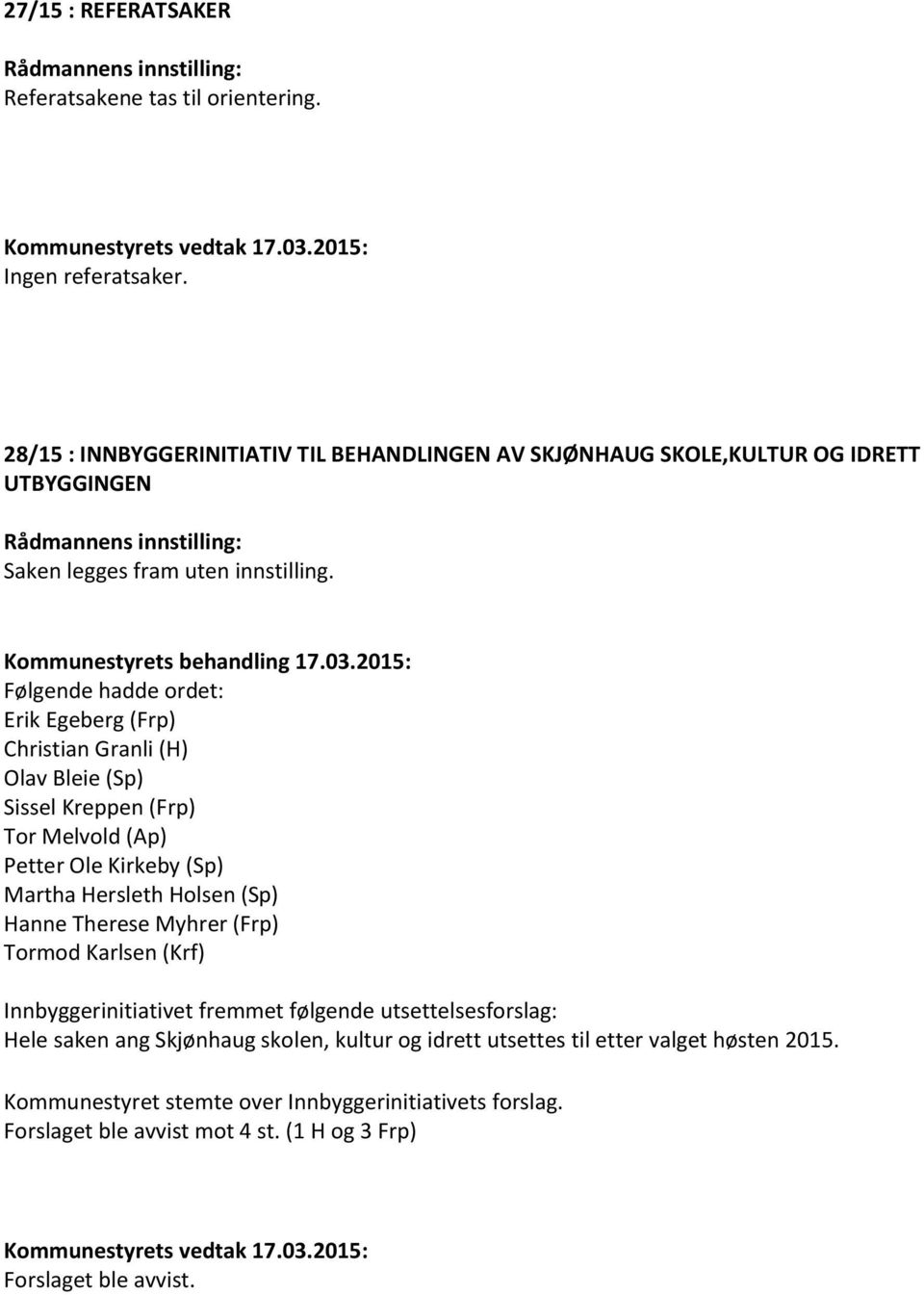 Erik Egeberg (Frp) Christian Granli (H) Olav Bleie (Sp) Sissel Kreppen (Frp) Tor Melvold (Ap) Petter Ole Kirkeby (Sp) Martha Hersleth Holsen (Sp) Hanne Therese Myhrer