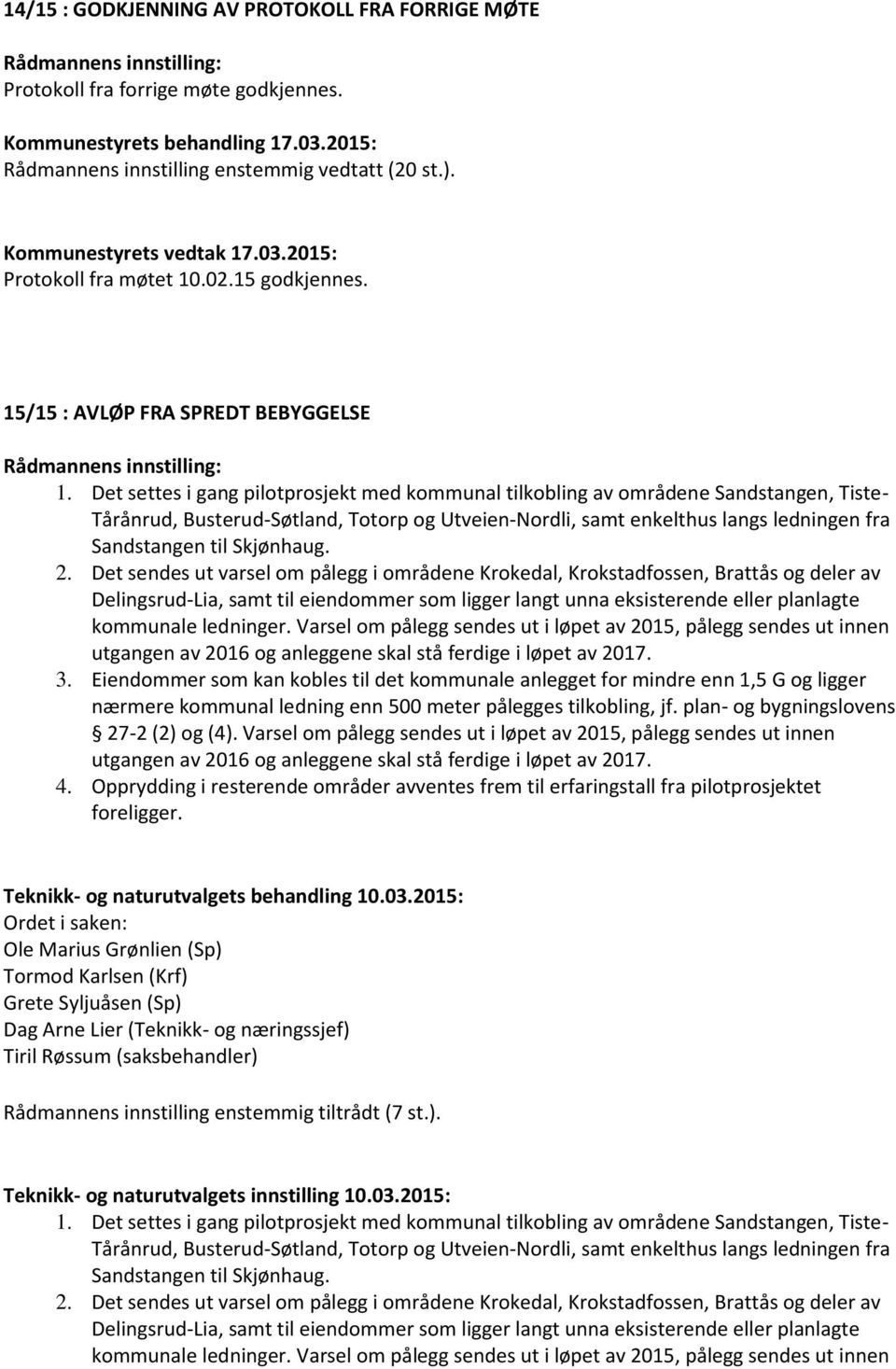 Det settes i gang pilotprosjekt med kommunal tilkobling av områdene Sandstangen, Tiste- Tårånrud, Busterud-Søtland, Totorp og Utveien-Nordli, samt enkelthus langs ledningen fra Sandstangen til