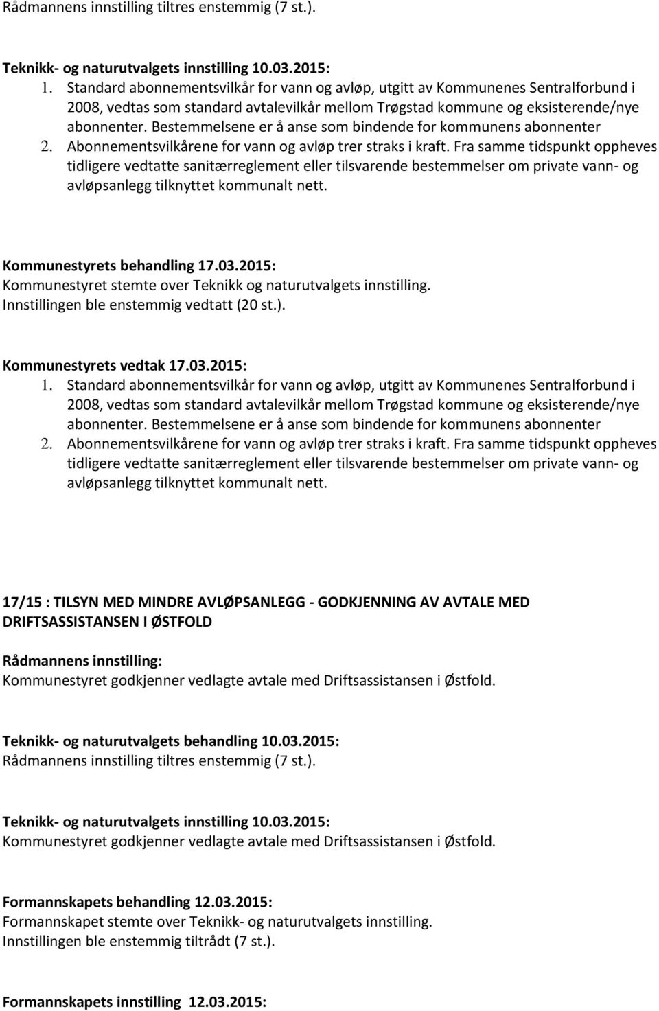 Bestemmelsene er å anse som bindende for kommunens abonnenter 2. Abonnementsvilkårene for vann og avløp trer straks i kraft.