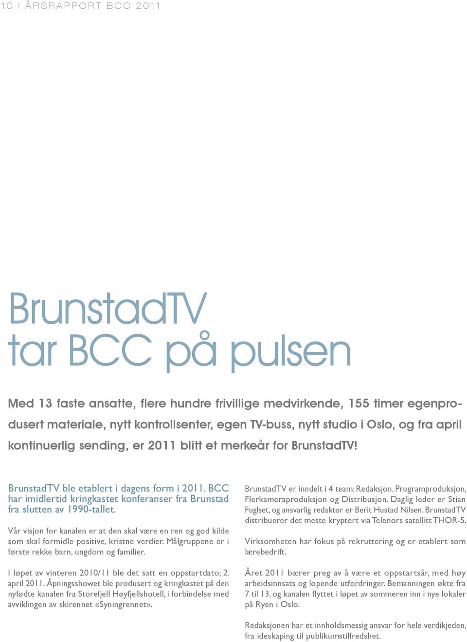 BCC har imidlertid kringkastet konferanser fra Brunstad fra slutten av 1990-tallet. Vår visjon for kanalen er at den skal være en ren og god kilde som skal formidle positive, kristne verdier.