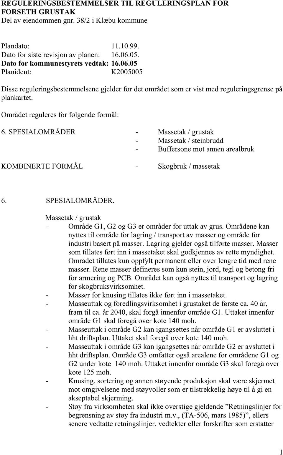 Området reguleres for følgende formål: 6. SPESIALOMRÅDER - Massetak / grustak - Massetak / steinbrudd - Buffersone mot annen arealbruk KOMBINERTE FORMÅL - Skogbruk / massetak 6. SPESIALOMRÅDER. Massetak / grustak - Område G1, G2 og G3 er områder for uttak av grus.