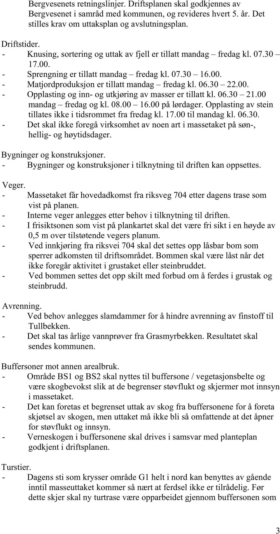 06.30 21.00 mandag fredag og kl. 08.00 16.00 på lørdager. Opplasting av stein tillates ikke i tidsrommet fra fredag kl. 17.00 til mandag kl. 06.30. - Det skal ikke foregå virksomhet av noen art i massetaket på søn-, hellig- og høytidsdager.