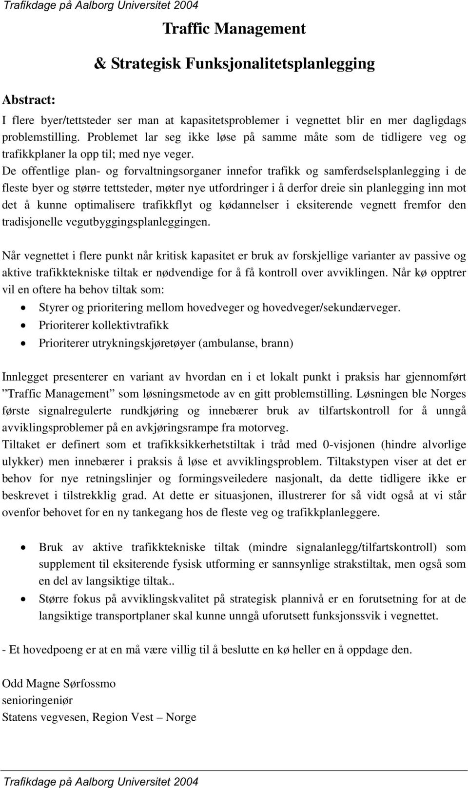 De offentlige plan- og forvaltningsorganer innefor trafikk og samferdselsplanlegging i de fleste byer og større tettsteder, møter nye utfordringer i å derfor dreie sin planlegging inn mot det å kunne