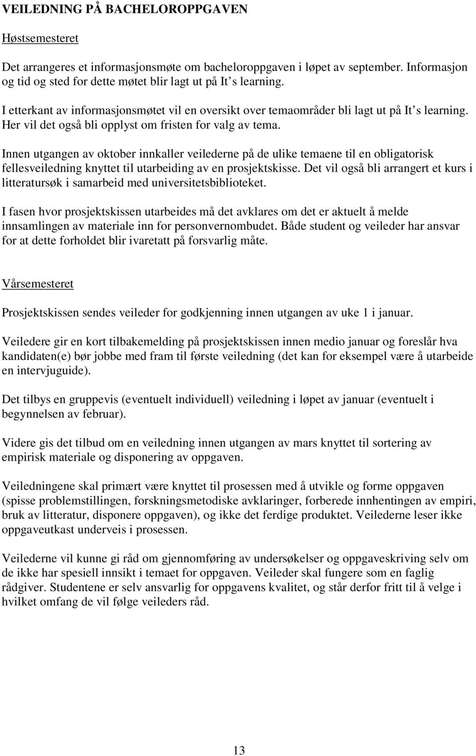 Innen utgangen av oktober innkaller veilederne på de ulike temaene til en obligatorisk fellesveiledning knyttet til utarbeiding av en prosjektskisse.