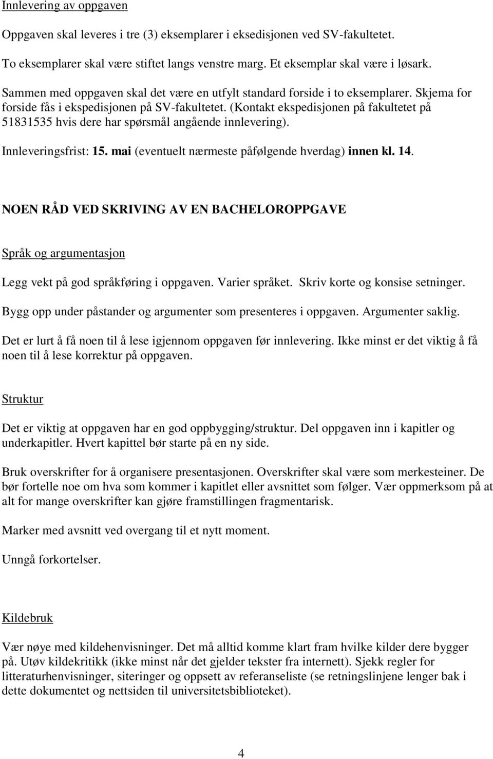 (Kontakt ekspedisjonen på fakultetet på 51831535 hvis dere har spørsmål angående innlevering). Innleveringsfrist: 15. mai (eventuelt nærmeste påfølgende hverdag) innen kl. 14.