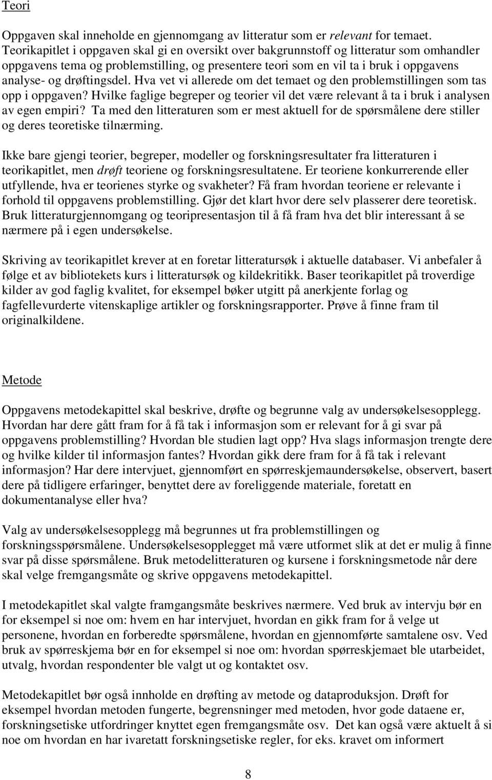 drøftingsdel. Hva vet vi allerede om det temaet og den problemstillingen som tas opp i oppgaven? Hvilke faglige begreper og teorier vil det være relevant å ta i bruk i analysen av egen empiri?