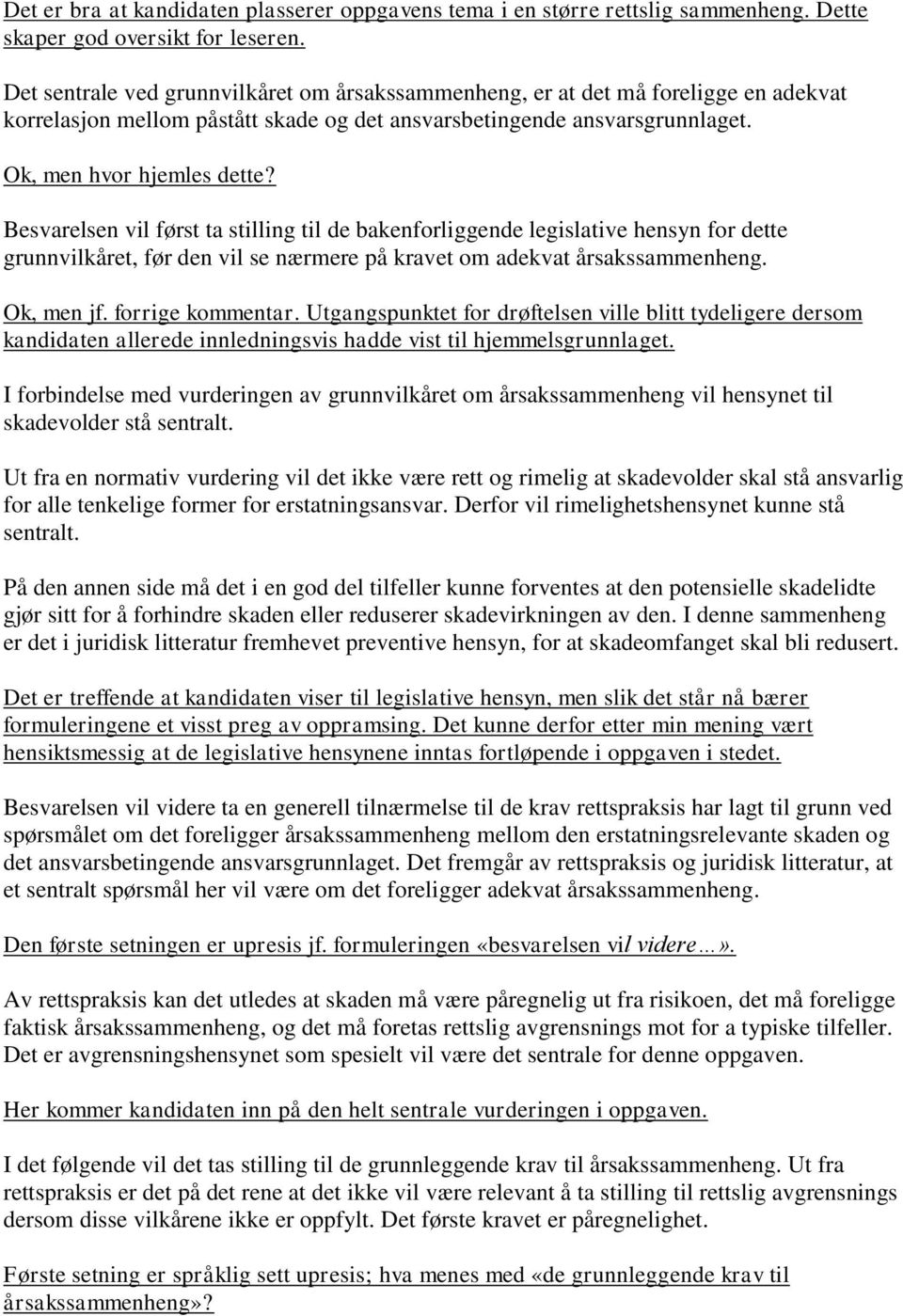 Besvarelsen vil først ta stilling til de bakenforliggende legislative hensyn for dette grunnvilkåret, før den vil se nærmere på kravet om adekvat årsakssammenheng. Ok, men jf. forrige kommentar.