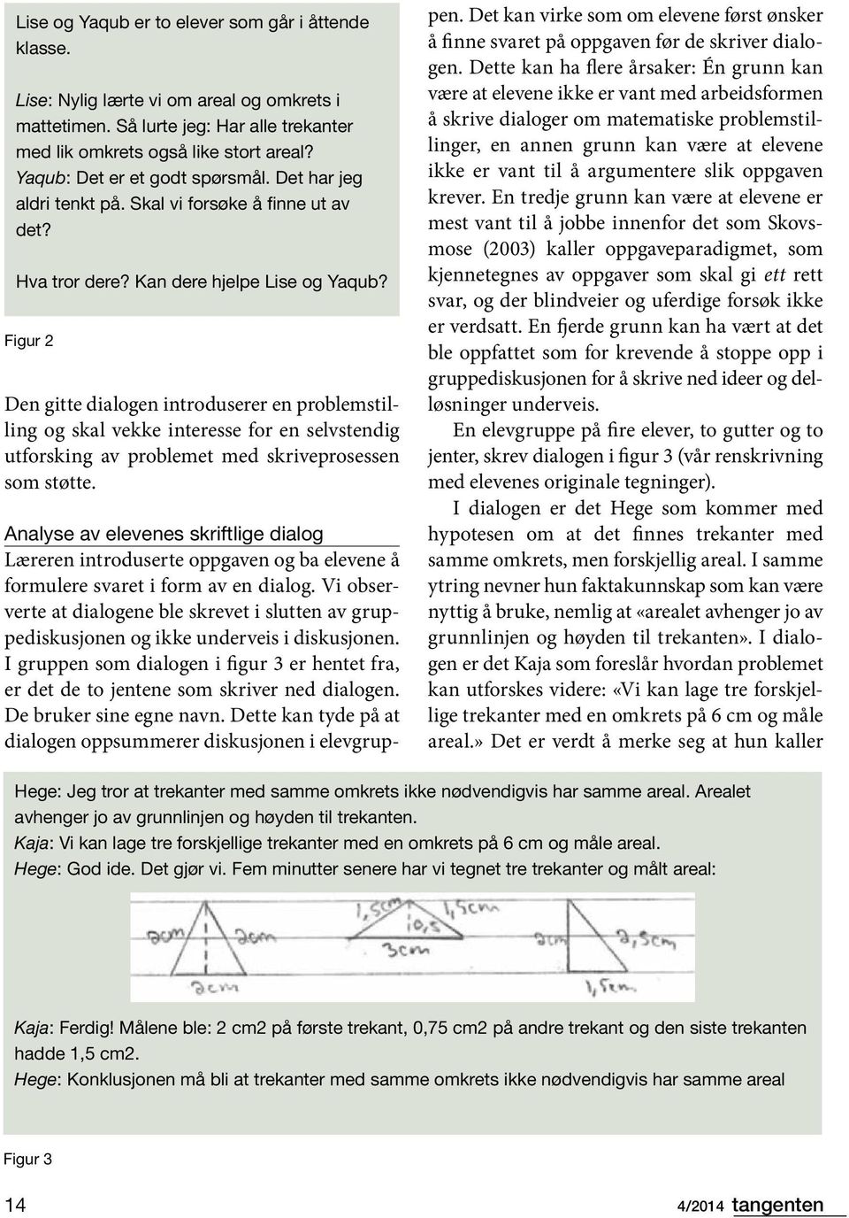 Figur 2 Den gitte dialogen introduserer en problemstilling og skal vekke interesse for en selvstendig utforsking av problemet med skriveprosessen som støtte.