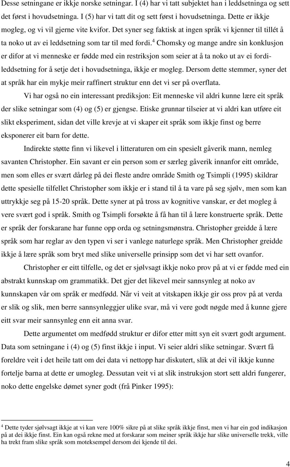 4 Chomsky og mange andre sin konklusjon er difor at vi menneske er fødde med ein restriksjon som seier at å ta noko ut av ei fordileddsetning for å setje det i hovudsetninga, ikkje er mogleg.