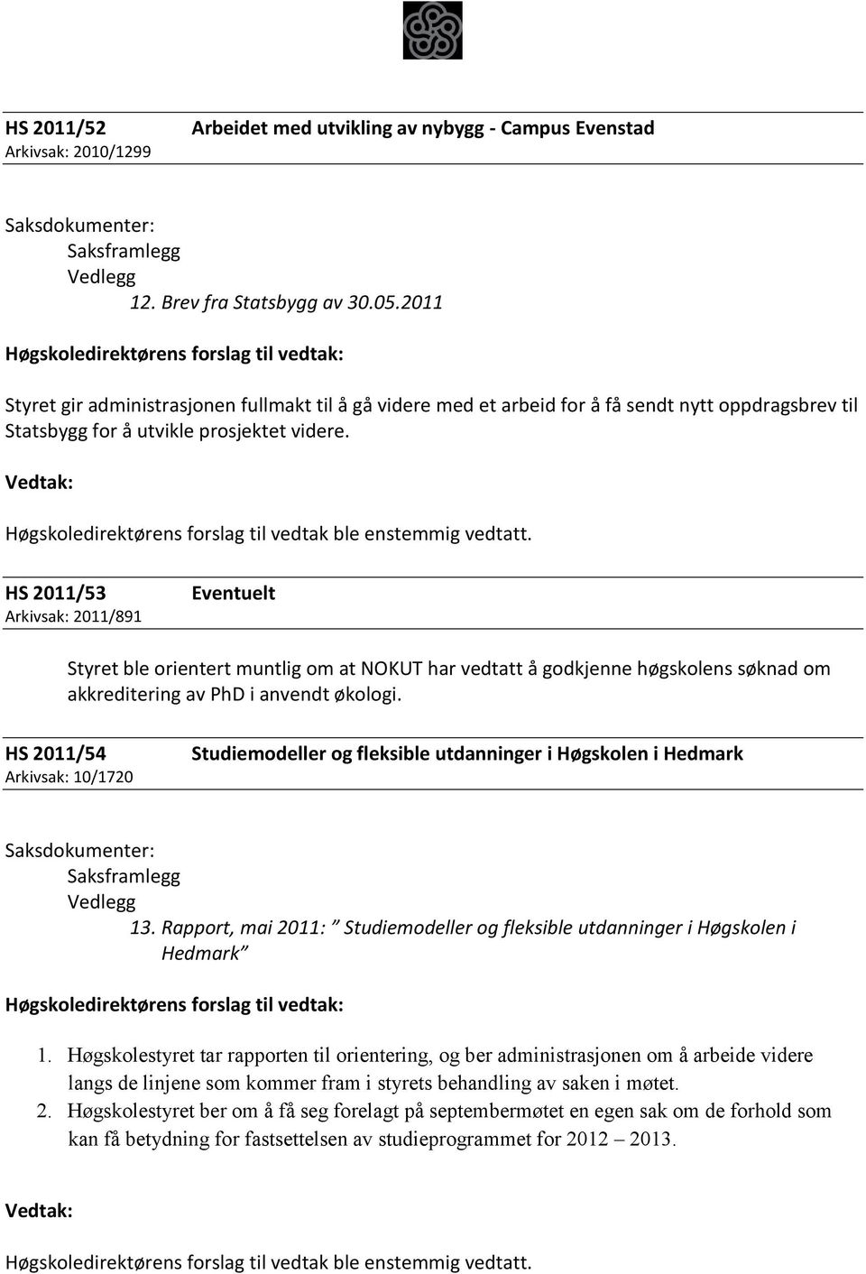HS 2011/53 Arkivsak: 2011/891 Eventuelt Styret ble orientert muntlig om at NOKUT har vedtatt å godkjenne høgskolens søknad om akkreditering av PhD i anvendt økologi.