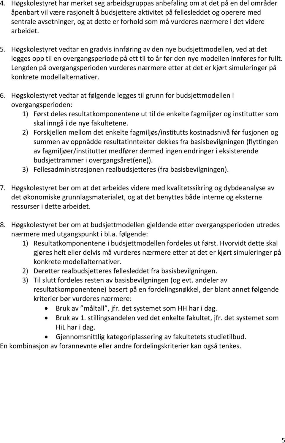 Høgskolestyret vedtar en gradvis innføring av den nye budsjettmodellen, ved at det legges opp til en overgangsperiode på ett til to år før den nye modellen innføres for fullt.