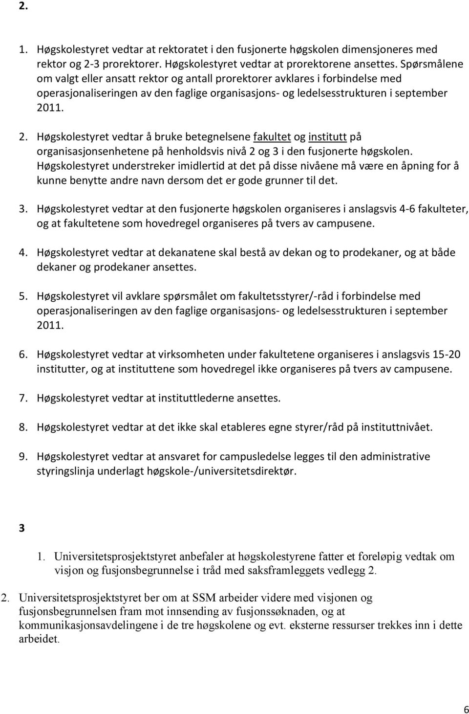 11. 2. Høgskolestyret vedtar å bruke betegnelsene fakultet og institutt på organisasjonsenhetene på henholdsvis nivå 2 og 3 i den fusjonerte høgskolen.