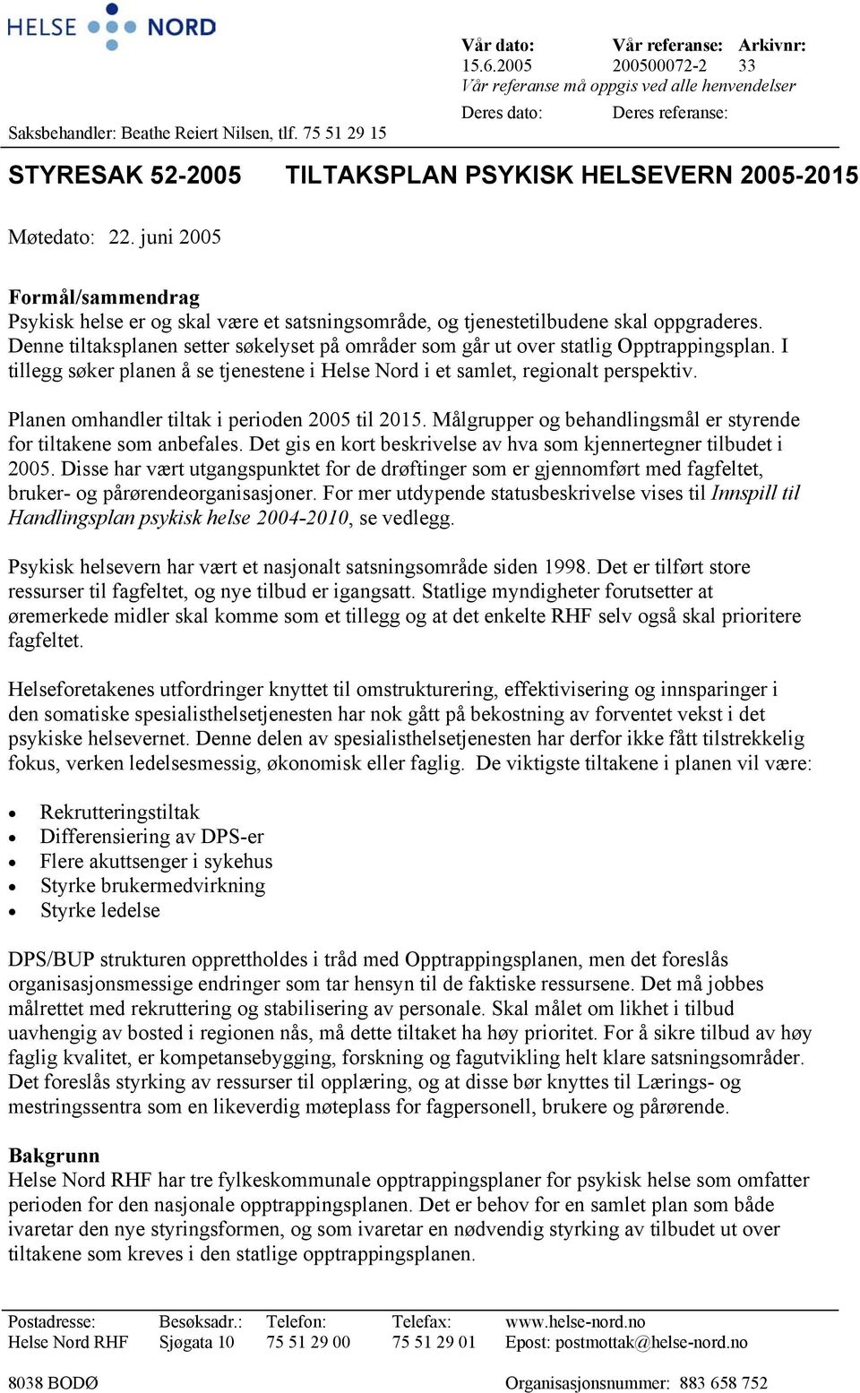 juni 2005 Formål/sammendrag Psykisk helse er og skal være et satsningsområde, og tjenestetilbudene skal oppgraderes.