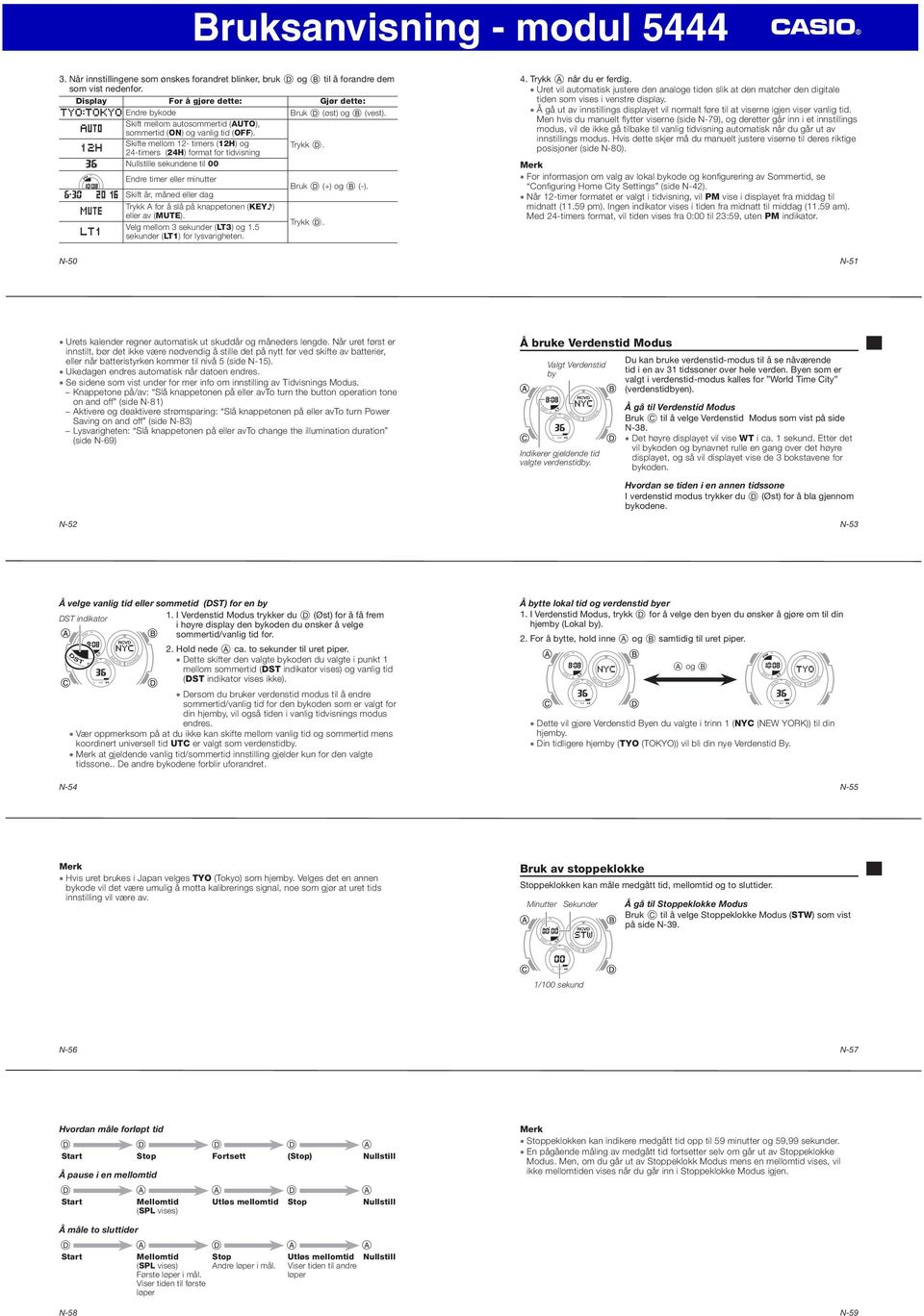 Endre timer eller minutter Skift år, måned eller dag Trykk A for å slå på knappetonen (KEY ) eller av (MUTE). Velg mellom 3 sekunder (LT3) og 1.5 sekunder (LT1) for lysvarigheten. Bruk (+) og B (-).