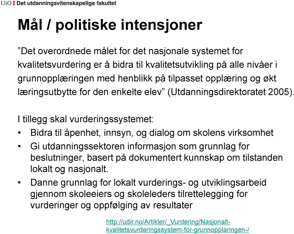 I tillegg skal vurderingssystemet: Bidra til åpenhet, innsyn, og dialog om skolens virksomhet Gi utdanningssektoren informasjon som grunnlag for beslutninger, basert på dokumentert