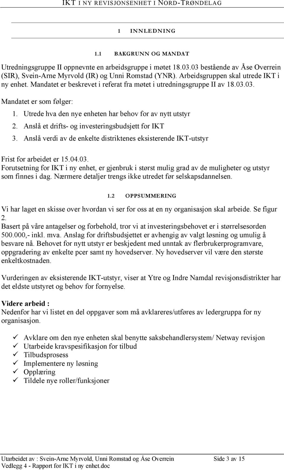 Utrede hva den nye enheten har behov for av nytt utstyr 2. Anslå et drifts- og investeringsbudsjett for IKT 3. Anslå verdi av de enkelte distriktenes eksisterende IKT-utstyr Frist for arbeidet er 15.