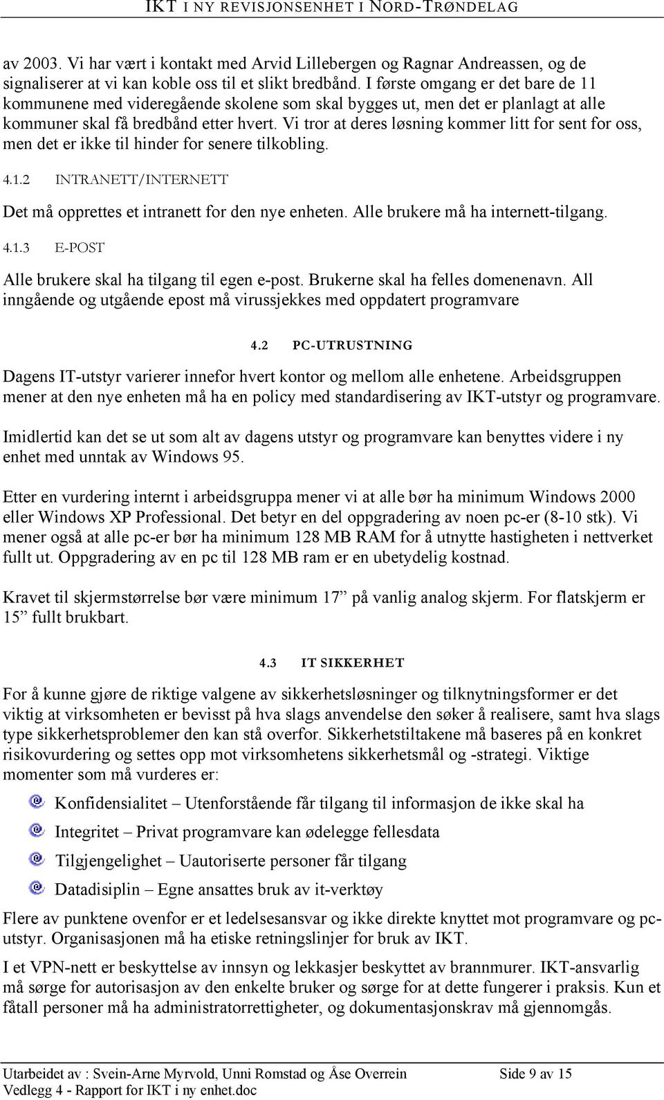 Vi tror at deres løsning kommer litt for sent for oss, men det er ikke til hinder for senere tilkobling. 4.1.2 INTRANETT/INTERNETT Det må opprettes et intranett for den nye enheten.