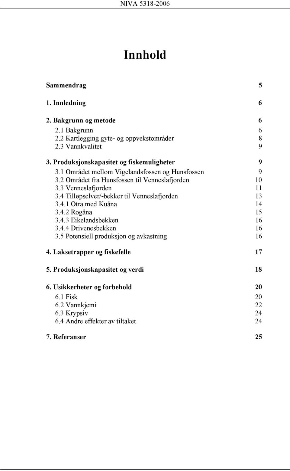 4 Tilløpselver/-bekker til Venneslafjorden 13 3.4.1 Otra med Kuåna 14 3.4.2 Rogåna 15 3.4.3 Eikelandsbekken 16 3.4.4 Drivenesbekken 16 3.