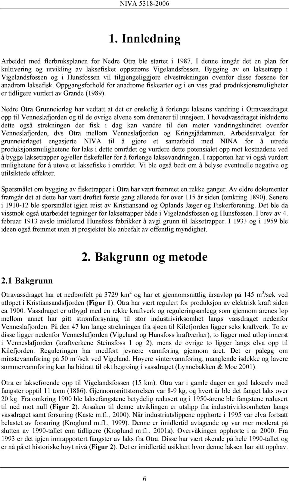 Oppgangsforhold for anadrome fiskearter og i en viss grad produksjonsmuligheter er tidligere vurdert av Grande (1989).