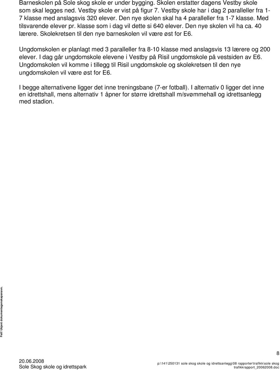 Den nye skolen vil ha ca. 40 lærere. Skolekretsen til den nye barneskolen vil være øst for E6. Ungdomskolen er planlagt med 3 paralleller fra 8-10 klasse med anslagsvis 13 lærere og 200 elever.