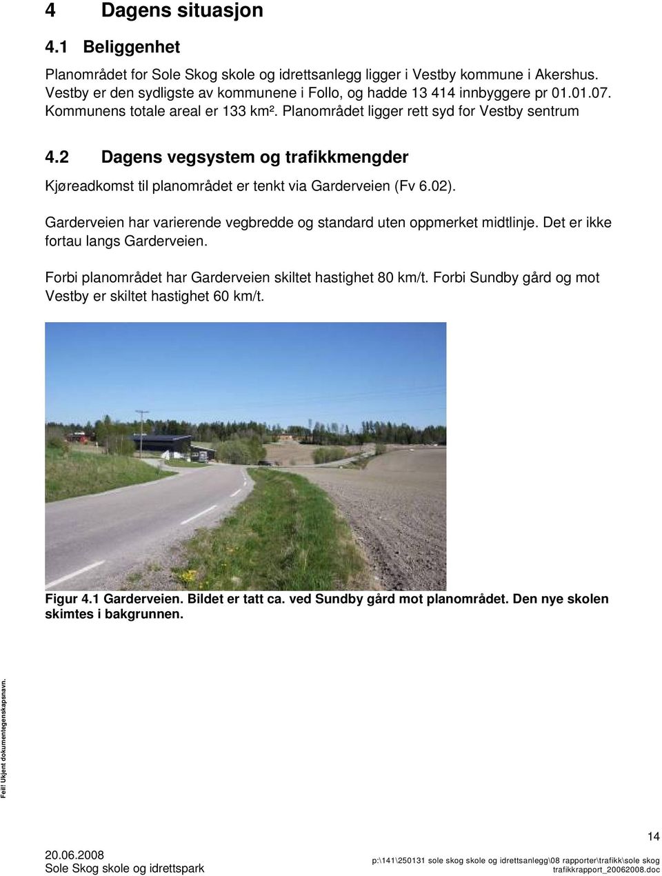 2 Dagens vegsystem og trafikkmengder Kjøreadkomst til planområdet er tenkt via Garderveien (Fv 6.02). Garderveien har varierende vegbredde og standard uten oppmerket midtlinje.