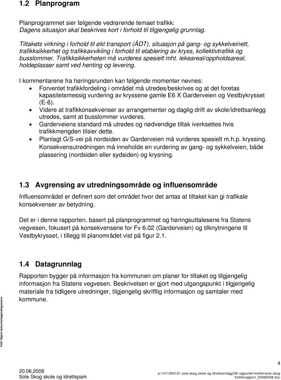 Trafikksikkerheten må vurderes spesielt mht. lekeareal/oppholdsareal, holdeplasser samt ved henting og levering.