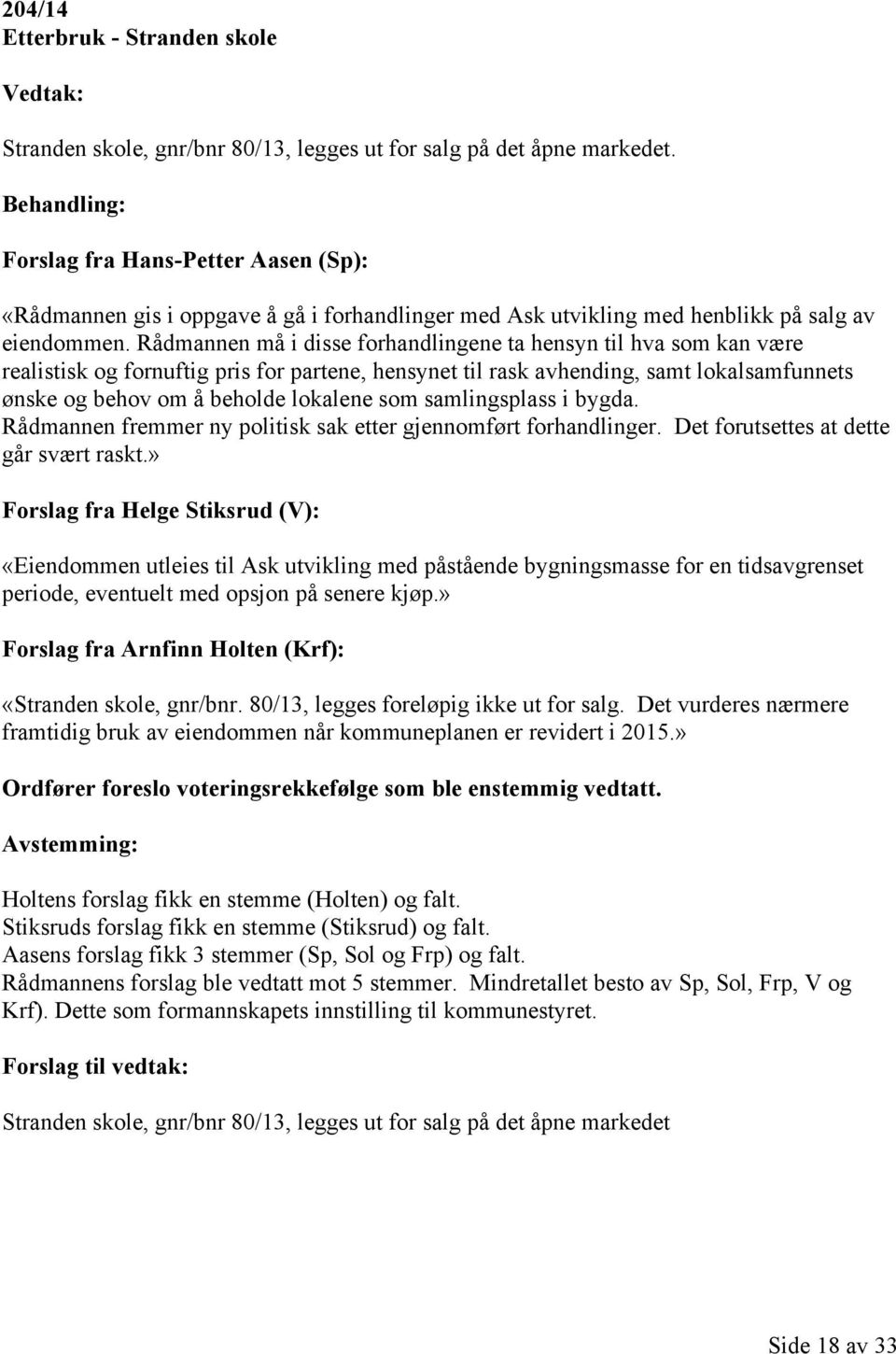 Rådmannen må i disse forhandlingene ta hensyn til hva som kan være realistisk og fornuftig pris for partene, hensynet til rask avhending, samt lokalsamfunnets ønske og behov om å beholde lokalene som