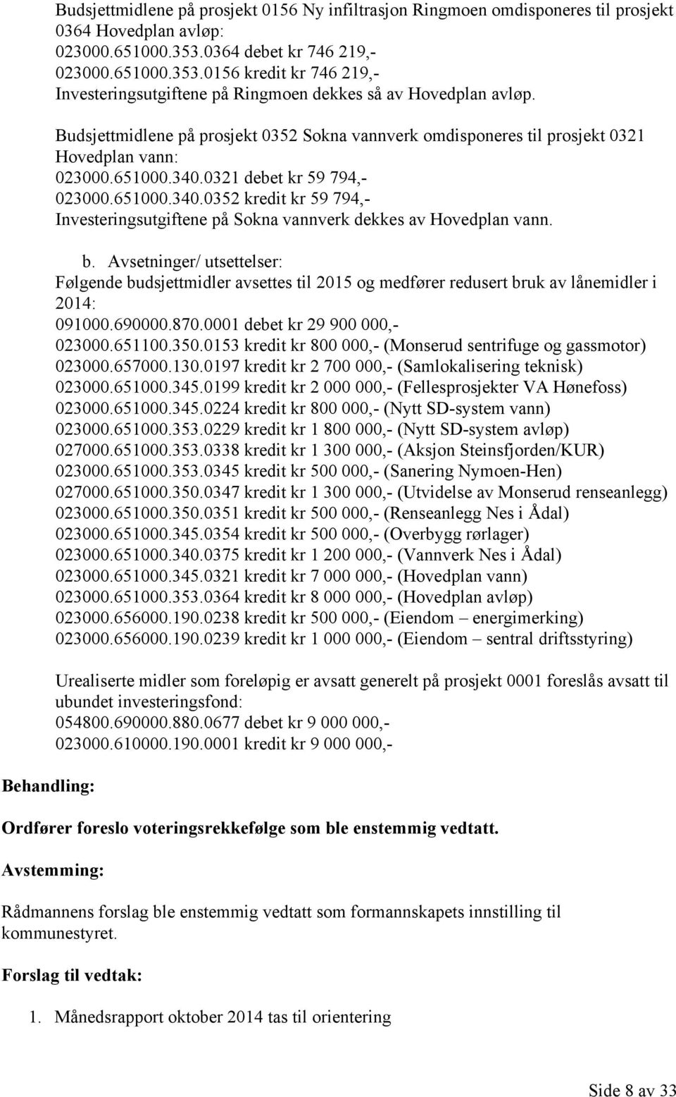 Budsjettmidlene på prosjekt 0352 Sokna vannverk omdisponeres til prosjekt 0321 Hovedplan vann: 023000.651000.340.