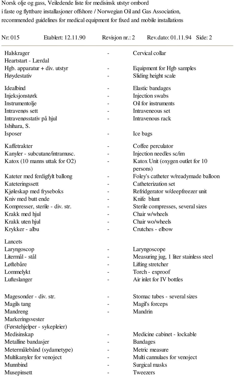 Katox (10 manns uttak for O2) Kateter med ferdigfylt ballong Kateteringssett Kjøleskap med fryseboks Kniv med butt ende Kompresser, sterile div. str.