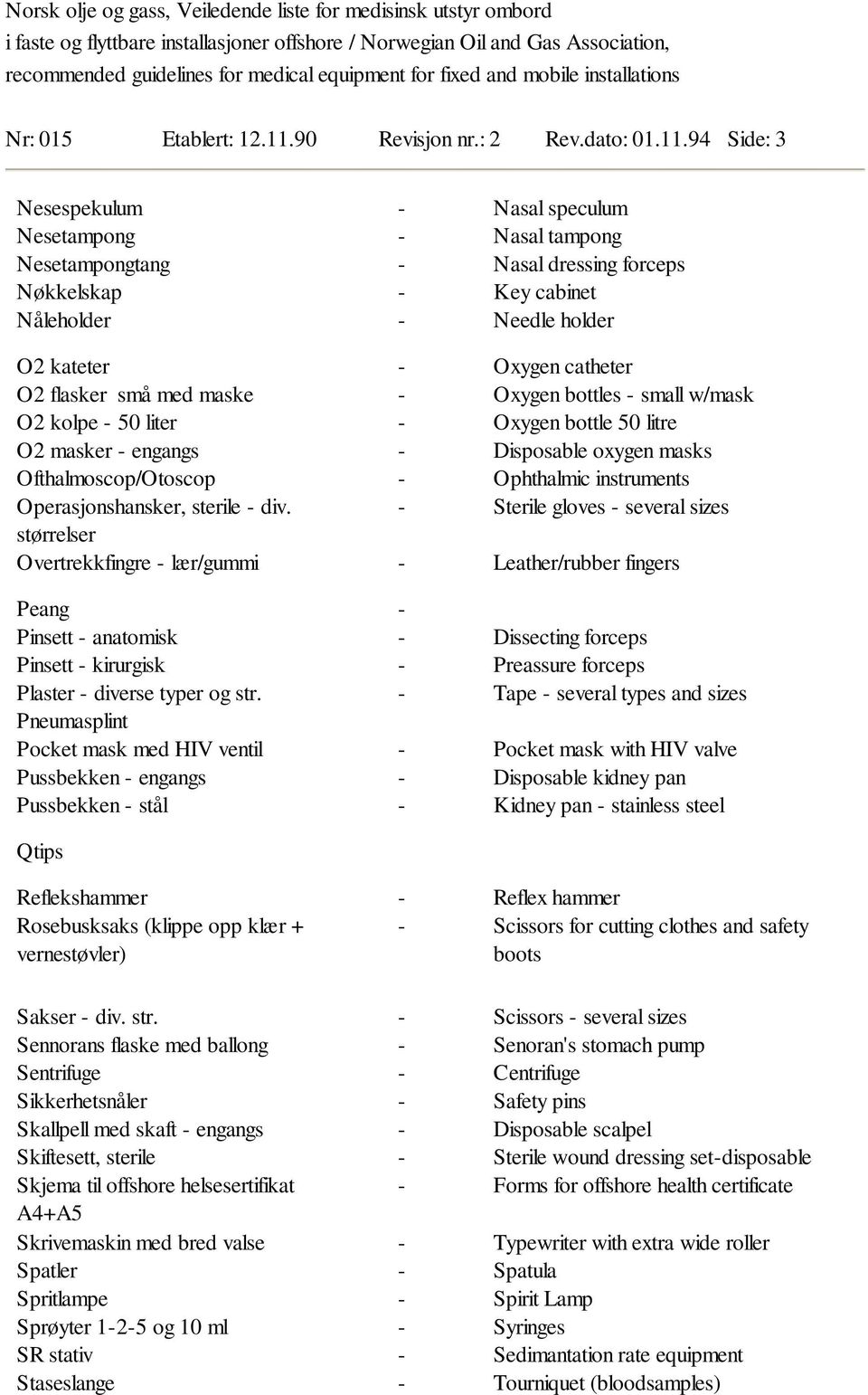 94 Side: 3 Nesespekulum Nesetampong Nesetampongtang Nøkkelskap Nåleholder O2 kateter O2 flasker små med maske O2 kolpe 50 liter O2 masker engangs Ofthalmoscop/Otoscop Operasjonshansker, sterile div.