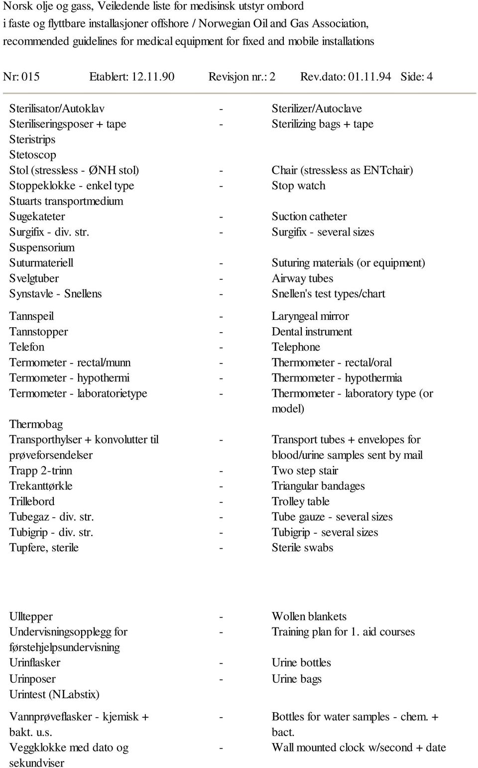 94 Side: 4 Sterilisator/Autoklav Steriliseringsposer + tape Steristrips Stetoscop Stol (stressless ØNH stol) Stoppeklokke enkel type Stuarts transportmedium Sugekateter Surgifix div. str.