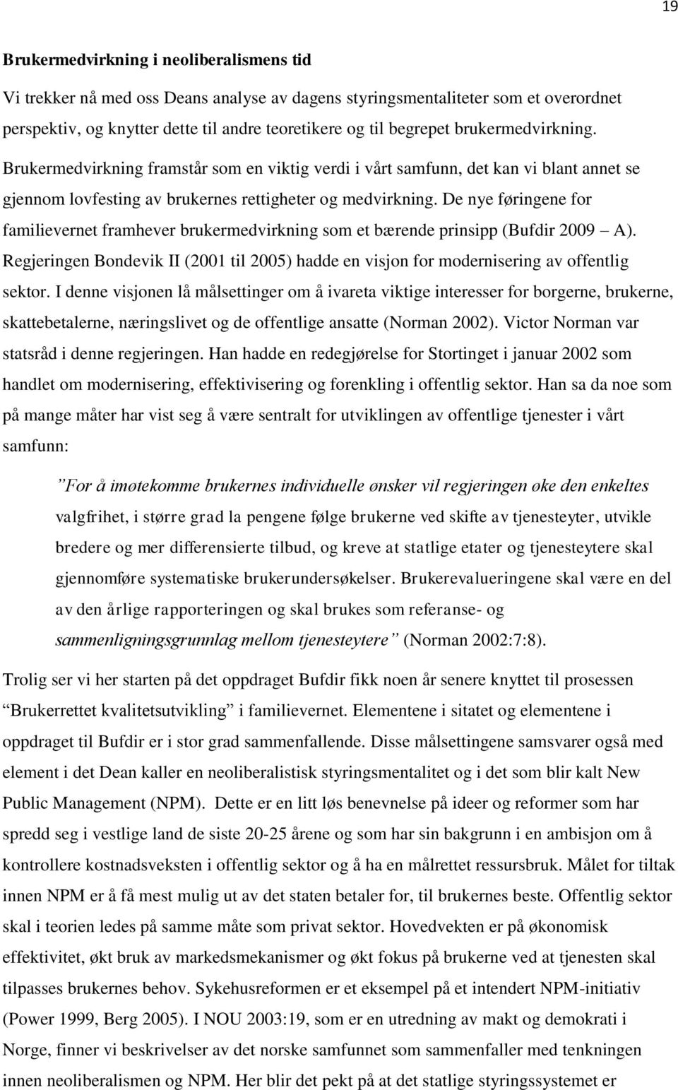 De nye føringene for familievernet framhever brukermedvirkning som et bærende prinsipp (Bufdir 2009 A). Regjeringen Bondevik II (2001 til 2005) hadde en visjon for modernisering av offentlig sektor.