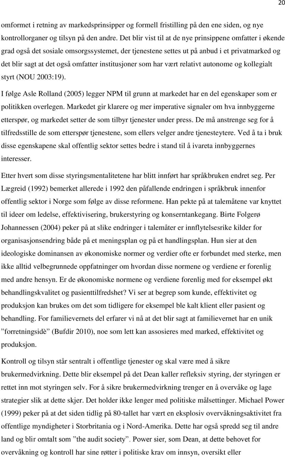 institusjoner som har vært relativt autonome og kollegialt styrt (NOU 2003:19). I følge Asle Rolland (2005) legger NPM til grunn at markedet har en del egenskaper som er politikken overlegen.