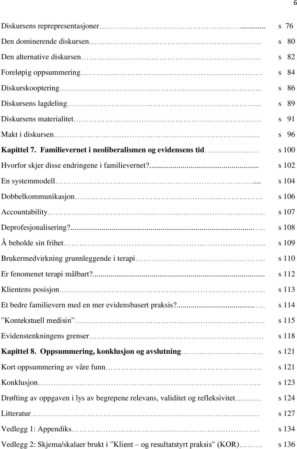 .. s 104 Dobbelkommunikasjon s 106 Accountability... s 107 Deprofesjonalisering?.... s 108 Å beholde sin frihet... s 109 Brukermedvirkning grunnleggende i terapi.. s 110 Er fenomenet terapi målbart?