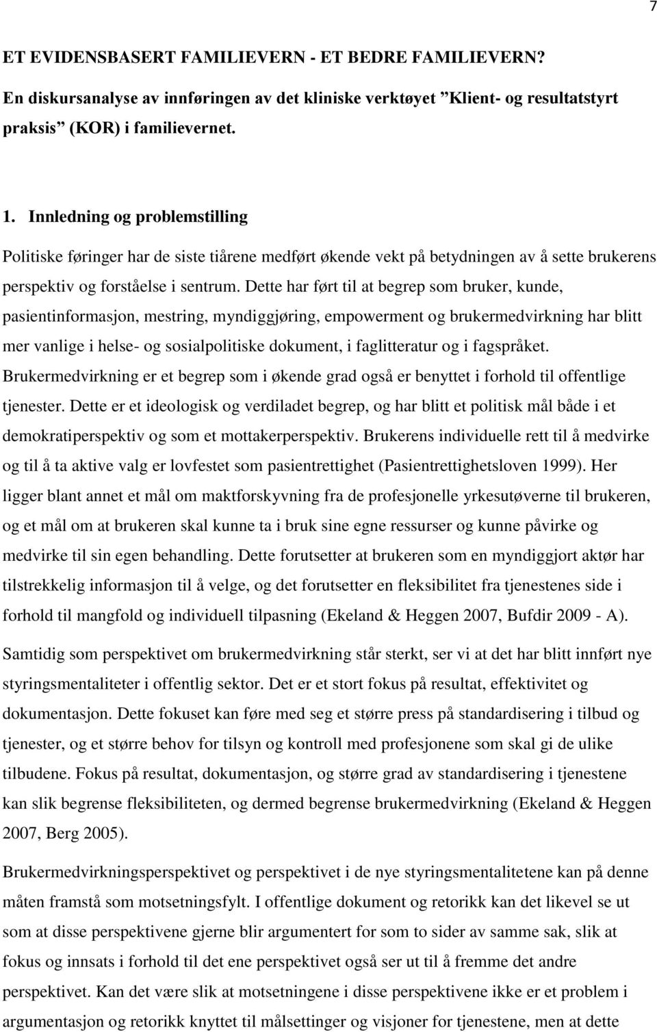 Dette har ført til at begrep som bruker, kunde, pasientinformasjon, mestring, myndiggjøring, empowerment og brukermedvirkning har blitt mer vanlige i helse- og sosialpolitiske dokument, i