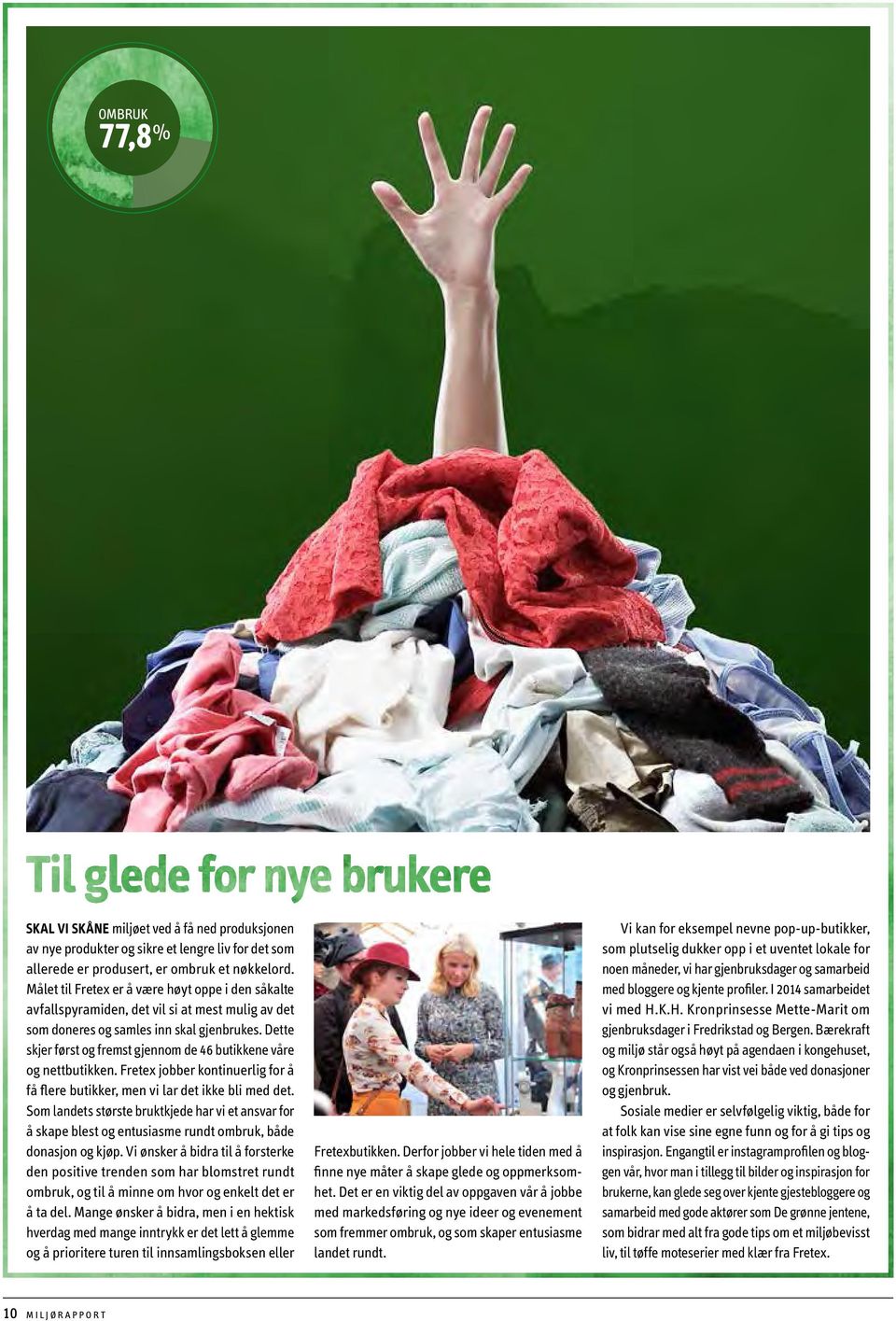 Dette skjer først og fremst gjennom de 46 butikkene våre og nettbutikken. Fretex jobber kontinuerlig for å få flere butikker, men vi lar det ikke bli med det.