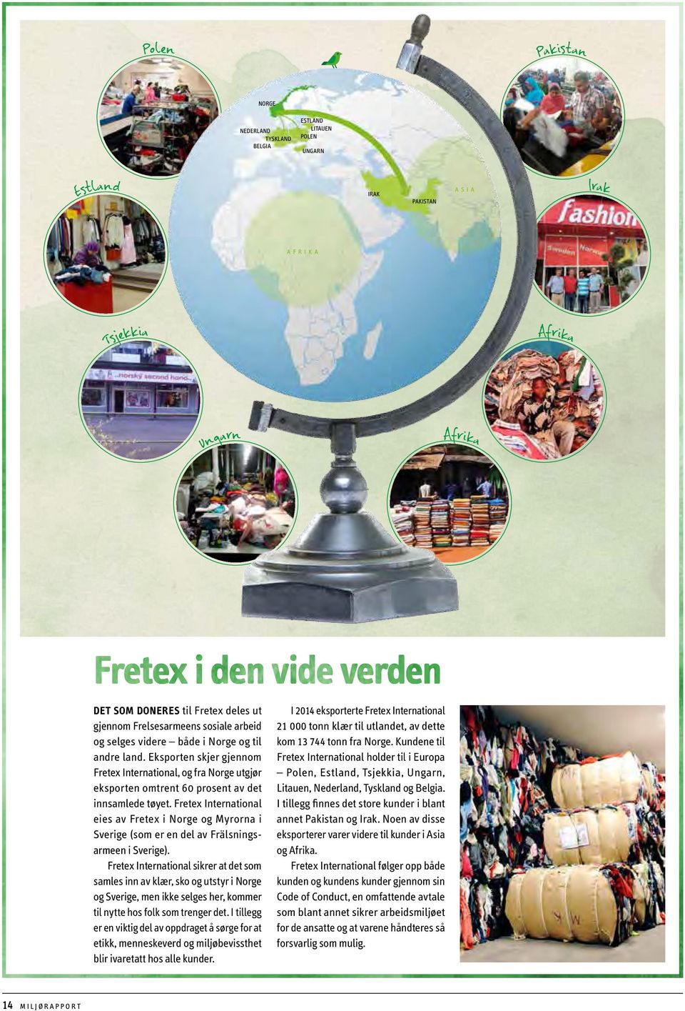 Fretex Inter national eies av Fretex i Norge og Myrorna i Sverige (som er en del av Frälsningsarmeen i Sverige).