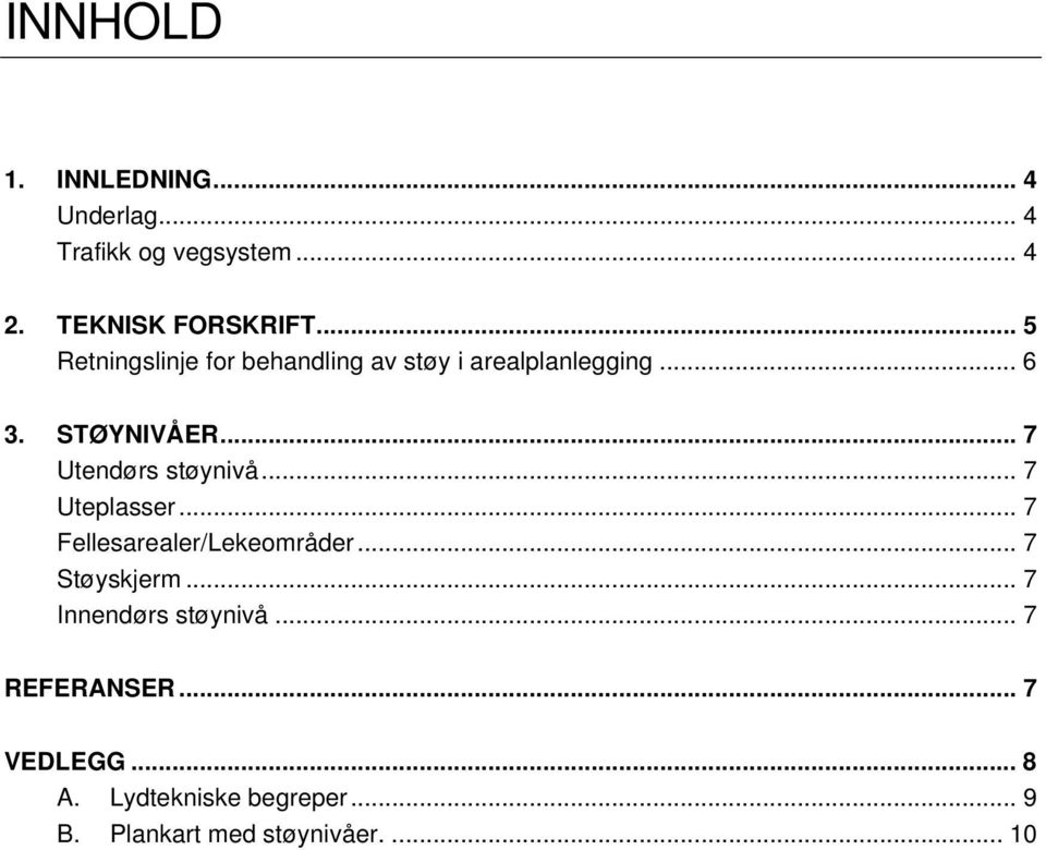 .. 7 Utendørs støynivå... 7 Uteplasser... 7 Fellesarealer/Lekeområder... 7 Støyskjerm.