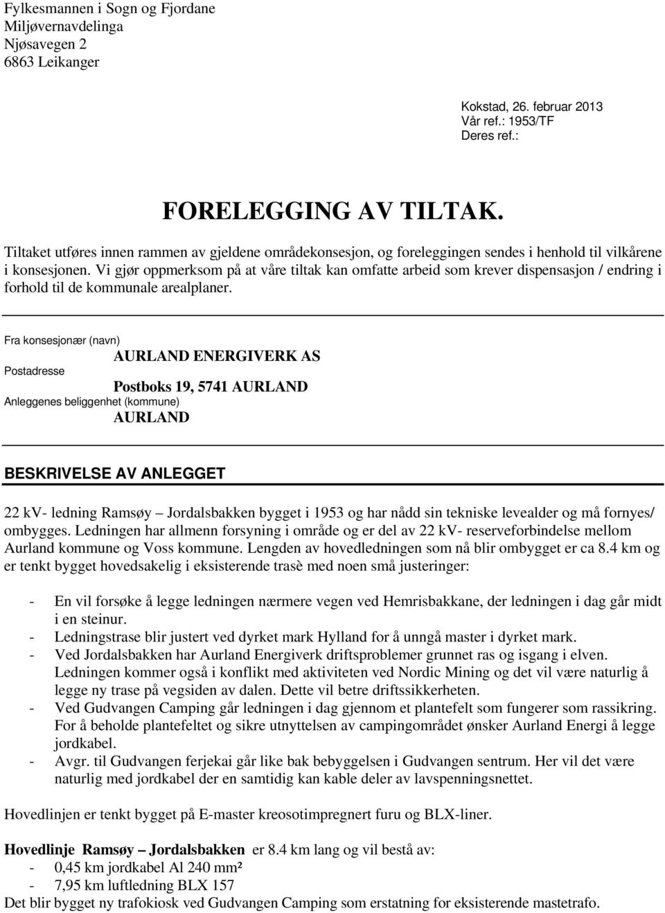 Vi gjør oppmerksom på at våre tiltak kan omfatte arbeid som krever dispensasjon / endring i forhold til de kommunale arealplaner.