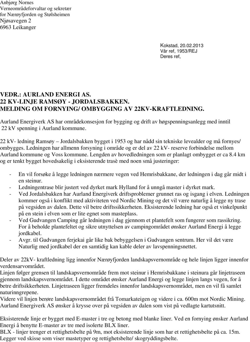 Aurland Energiverk AS har områdekonsesjon for bygging og drift av høgspenningsanlegg med inntil 22 kv spenning i Aurland kommune.