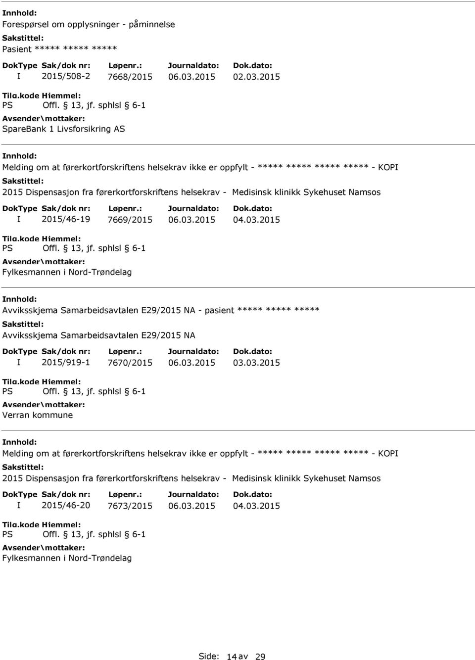 2015/46-19 7669/2015 Fylkesmannen i Nord-Trøndelag Avviksskjema Samarbeidsavtalen E29/2015 NA - pasient ***** ***** ***** Avviksskjema Samarbeidsavtalen E29/2015 NA 2015/919-1 7670/2015 Verran